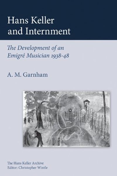 Hans Keller and Internment : The Development of An Emigre Musician.
