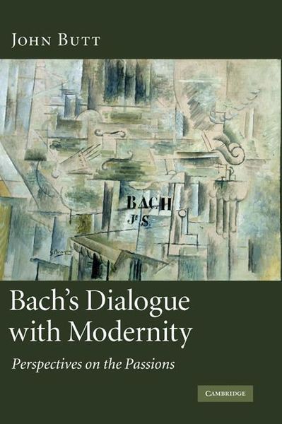Bach's Dialogue With Modernity : Perspectives On The Passions.