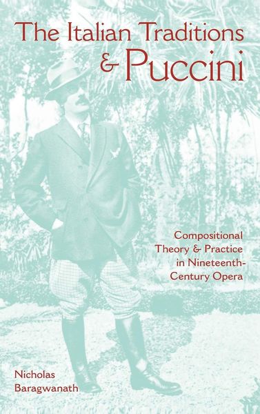 Italian Traditions and Puccini : Compositional Theory and Practice In Nineteenth-Century Opera.