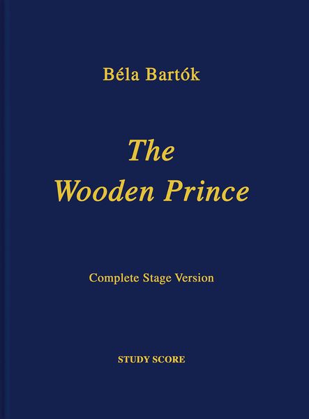 The Wooden Prince : Complete Stage Version (1932) / Ed. Nelson Dellamaggiore and Peter Bartok.