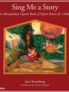 Sing Me A Story : The Metropolitan Opera's Book Of Opera Stories For Children.