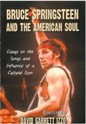 Bruce Springsteen and The American Soul : Essays On The Songs and Influence Of A Cultural Icon.