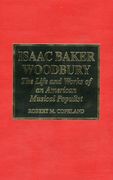 Isaac Baker Woodbury : The Life and Works Of An American Musical Populist.