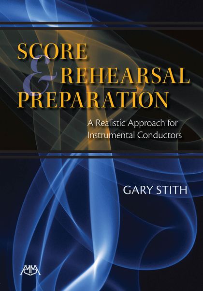Score and Rehearsal Preparation : A Realistic Approach For Instrumental Conductors.