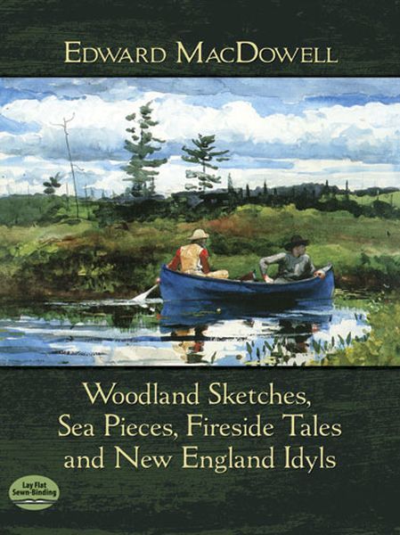 Woodland Sketches, Sea Pieces, Fireside Tales and New England Idyls : For Piano.