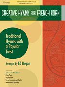 Creative Hymns - Traditional Hymns With A Popular Twist : For French Horn / arranged by Ed Hogan.