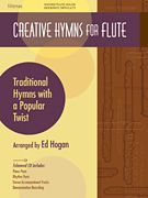 Creative Hymns - Traditional Hymns With A Popular Twist : For Flute / arranged by Ed Hogan.