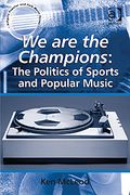 We Are The Champions : The Politics Of Sports and Popular Music.