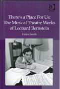 There's A Place For Us : The Musical Theatre Works Of Leonard Bernstein.