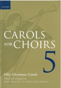 Carols For Choirs, Vol. 5 : Fifty Christmas Carols / edited by Bob Chilcott and David Blackwell.