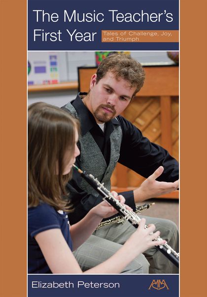 Music Teacher's First Year : Tales of Challenge, Joy and Triumph.