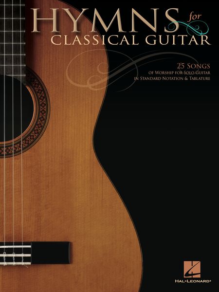 Hymns For Classical Guitar : 25 Songs Of Worship For Solo Guitar In Standard Notation and Tablature.