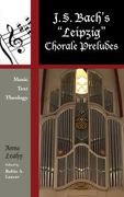 J. S. Bach's Leipzig Choral Preludes : Music, Text, Theology / edited by Robin A. Leaver.