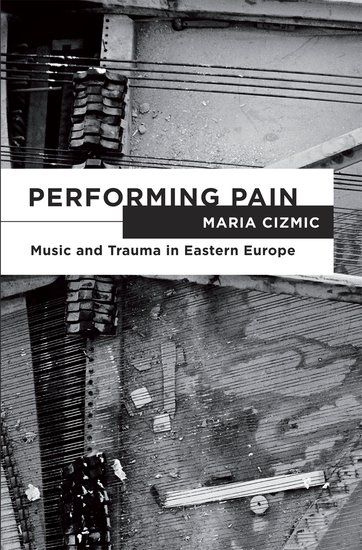 Performing Pain : Music and Trauma In Eastern Europe.