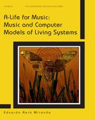A-Life For Music : Music and Computer Models Of Living Systems / Ed. Eduardo Keck Miranda.