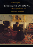 Sight Of Sound : Music, Representation, and The History Of The Body.