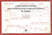 Composizioni Inedite Dall'intavolatura d'Organo Tedesca Di Torino / edited by Candida Felici.
