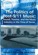 Politics of Post-9/11 Music : Sound, Trauma, and The Music Industry In The Time of Terror.