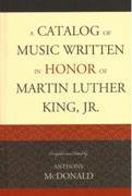 Catalog of Music Written In Honor of Martin Luther King, Jr. / compiled and Ed. by Anthony McDonald.