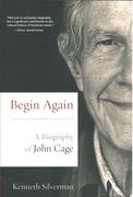 Begin Again : A Biography Of John Cage.