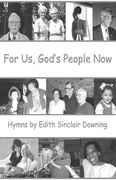 For Us, God's People Now : Hymns by Edith Sinclair Downing.
