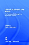 Central European Folk Music : Annotated Bibliography Of Sources In German.