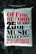 Off The Record : 25 Years Of Music Street Press / edited by Sean Sennett and Simon Groth.