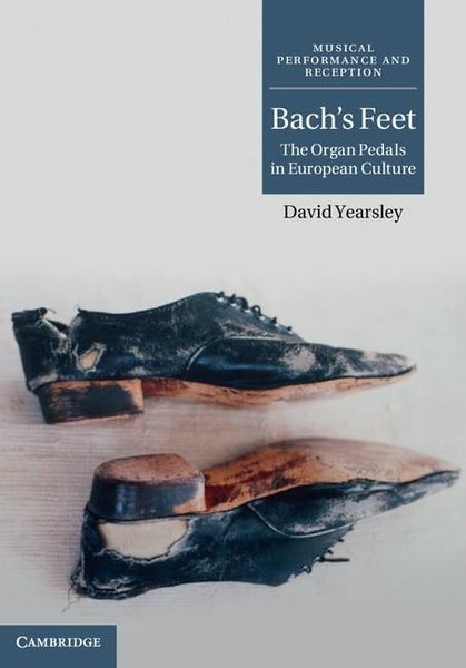 Bach's Feet : The Organ Pedals In European Culture.