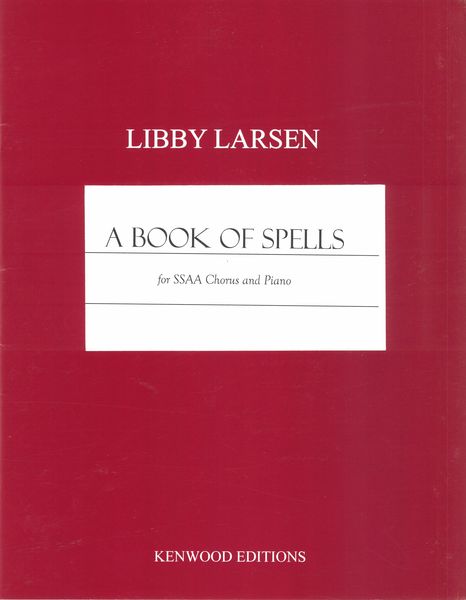 Book of Spells : For SSAA Chorus and Piano / On The Poetry of Szuzsanna Emese Budapest.