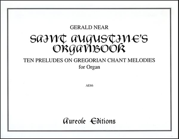 Saint Augustine's Organbook : 10 Preludes On Gregorian Chant Melodies For Organ.