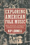 Exploring American Folk Music : Ethnic, Grassroots, and Regional Traditions In The United States.