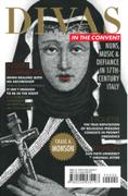 Divas In The Convent : Nuns, Music and Defiance In Seventeenth-Century Italy.
