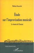 Etude Sur l'Improvisation Musicale : le Temoin De L'instant.