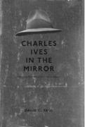 Charles Ives In The Mirror : American Histories Of An Iconic Composer.