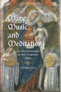 Mary, Music and Meditation : Sacred Conversations In Post-Tridentine Milan.