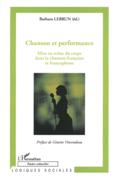 Chanson Et Performance : Mise En Scène Du Corps Dans la Chanson Francaise Et Francophone.