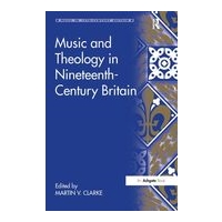 Music and Theology In Nineteenth-Century Britain / Ed. Martin Clarke.