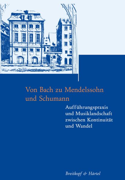 Von Bach Zu Mendelssohn und Schumann : Aufführungspraxis und Musiklandschaft...