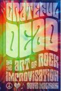 Grateful Dead and The Art Of Rock Improvisation.