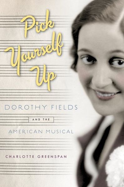 Pick Yourself Up : Dorothy Fields and The American Musical.