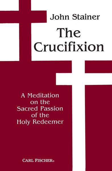 Crucifixion : For Chorus Of Mixed Voices and Solos For Tenor and Bass With Organ Accompaniment.