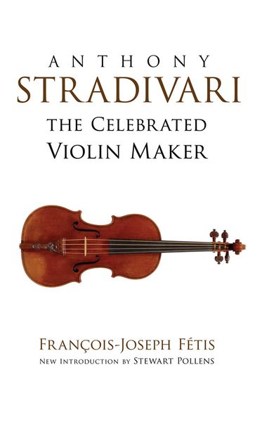 Anthony Stradivari : The Celebrated Violin Maker.