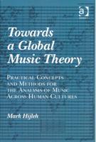 Towards A Global Music Theory : Practical Concepts and Methods For The Analysis Of Music...
