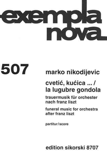 Cvetic, Kucica.../ la Lugubre Gondola : Funeral Music For Orchestra After Franz Liszt.