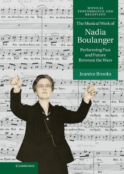 Musical Work of Nadia Boulanger : Performing Past and Future Between The Wars.