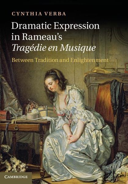 Dramatic Expression In Rameau's Tragédie En Musique : Between Tradition and Enlightenment.