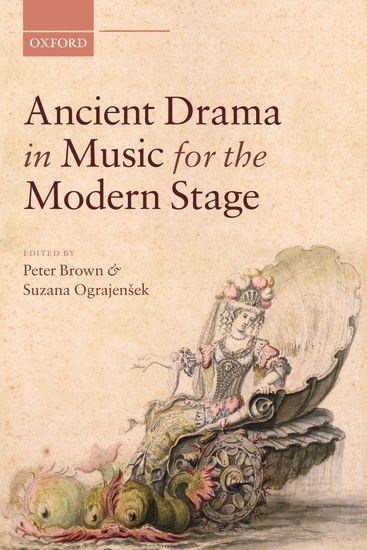 Ancient Drama In Music For The Modern Stage / Ed. by Peter Brown and Suzana Ograjensek.