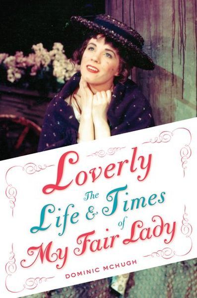 Loverly : The Life and Times Of My Fair Lady.