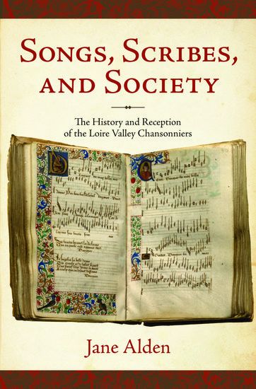 Songs, Scribes, and Society : The History and Reception Of The Loire Valley Chansonniers.
