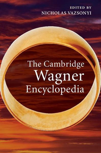 Cambridge Wagner Encyclopedia / edited by Nicholas Vazsonyi.
